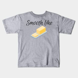 Smooth like butter Kids T-Shirt